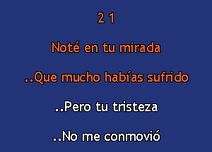 21

Now en tu mirada

..Que mucho habfas sufrido

..Pero tu tristeza

..No me conmovid