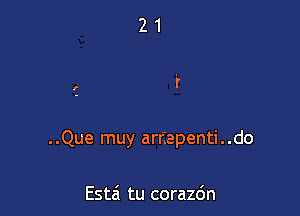 ..Que muy arnepenti..do

Estai tu corazdn