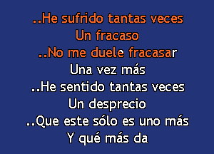 ..He sufrido tantas veces
Un fracaso
..No me duele fracasar

Una vez mas

..He sentido tantas veces
Un desprecio

..Que este sdlo es uno mas

Y qw mas da