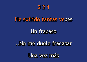 321

He sufrido tantas veces

Un fracaso
..No me duele fracasar

Una vez mzis