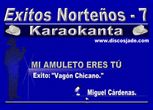 Exftos Noz'teiios . 7

Q Karaoka Ma Q

www.discosjade.com

Ml AMULETO ERES TU

Exitm 'Vagcin Chica no.

i Migue! cardenas.