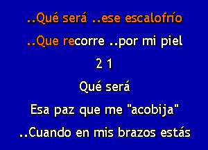 ..Qw serai ..ese escalofn'o
..Que recorre ..por mi piel
2 1
Qw serai
Esa paz que me acobija

..Cuando en mis brazos estais