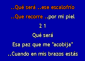 ..Qw serai ..ese escalofn'o
..Que recorre ..por mi piel
2 1
Qw serai
Esa paz que me acobija

..Cuando en mis brazos estais