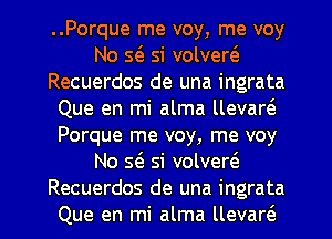 ..Porque me voy, me voy
No 56. Si volvert'e
Recuerdos de una ingrata
Que en mi alma llevart'a
Porque me voy, me voy
No 56. Si volver(e

Recuerdos de una ingrata
Que en mi alma llevarcS. l