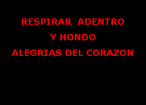 RESPIRAR ADENTRO
Y HONDO

ALEGRIAS DEL CORAZON