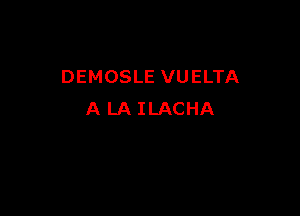 DEMOSLE VUELTA

A LA ILACHA