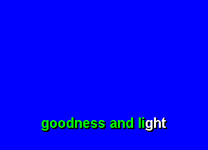 goodness and light