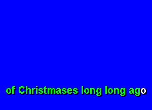 of Christmases long long ago