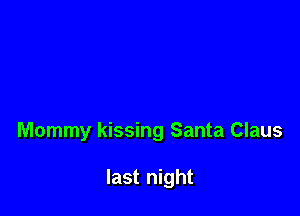 Mommy kissing Santa Claus

last night