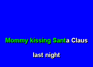 Mommy kissing Santa Claus

last night