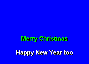 Merry Christmas

Happy New Year too
