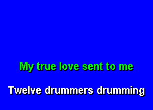 My true love sent to me

Twelve drummers drumming