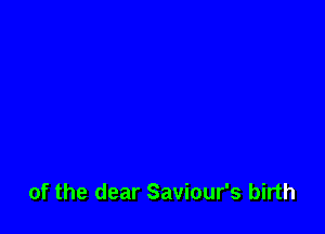 of the dear Saviour's birth
