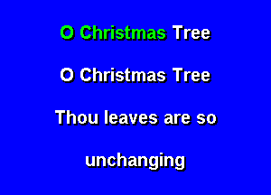 0 Christmas Tree
0 Christmas Tree

Thou leaves are so

unchanging