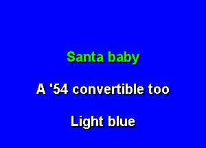 Santa baby

A '54 convertible too

Light blue
