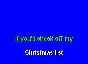If you'll check off my

Christmas list
