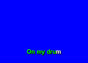 On my drum