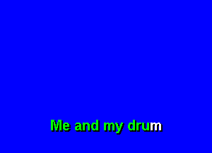 Me and my drum