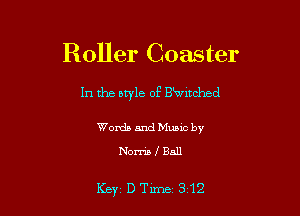Roller Coaster

In the style of antched

Words and Music by
Norris 1 Ball

Key DTlme 312