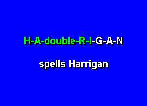 H-A-doubIe-R-l-G-A-N

spells Harrigan
