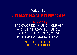 Written By

MEADOWGREEN MUSIC COMPANY,

(ADM. BY BIRDWING MUSIC),
SUGAR PETE SONGS, (ADM.
BY BIRDWING MUSIC) (ASCAP)

ALL RIGHTS RESERVED.
USED BY PERMISSION