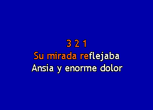 321

Su mirada reflejaba
Ansia y enorme dolor