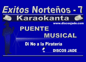 Exffos Noyteaos . '7
Q Karaokanta G3

www.discanjnde.com
P U E NTE
M ....... M U S ICA L

Di No a la Pirateria
1' DISCOS JADE