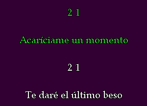 21

Acariciame un memento

21

Te dare'e e1 tiltimo beso