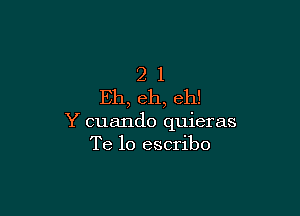 2 l
Eh, eh, eh!

Y cuando quieras
Te 10 escribo