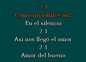 21

Como una dulce voz
En el silencio
2 1

Asi nos llegt') el amor

21

Amor del bueno l