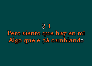 21

p

Pero siento gue hay en mi
Algo que 6 ti cambiando