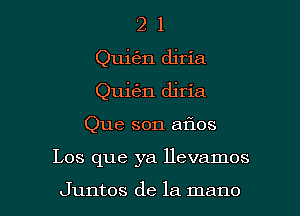 2 1
Quial djria
Qui6n djria

Que son 511308

Los que ya llevamos

Juntos de la mano