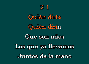 2 1
Quial djria
Qui6n djria

Que son 511308

Los que ya llevamos

Juntos de la mano