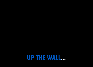 UP THE WALL...