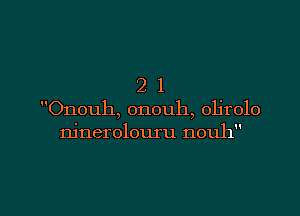21

Onouh, onouh, olirolo
ninerolouru nouh

g