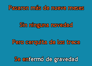 Pasaron mas de nueve meses
Sin ninguna novedad
Pero cerquita de los trece

Se enfermc') de gravedad