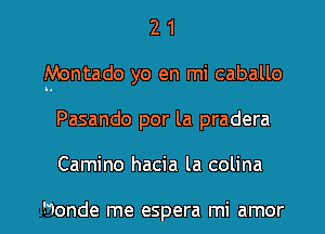 2 1
Montado yo en mi caballo
Pasando por la pradera

Camino hacia la colina

Honde me espera mi amor l