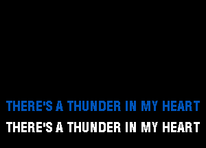 THERE'S A THUNDER IN MY HEART
THERE'S A THUNDER IN MY HEART