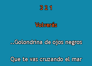 321

Volvera'ls

..Golondrina de ojos negros

Que te vas cruzando el mar