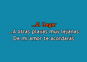 . .Al llegar

..A otras playas muy lejanas
De mi amor te acordarais