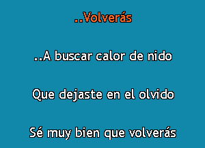 Volverais

..A buscar calor de nido

Que dejaste en el olvido

5(3 muy bien que volverais