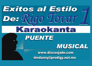 Exitos an! E5 filo

3362. Ii5' .1 ?71I1i1II5- j
-ki-.Ek --------

-Karaokanti
PUENTE

Q MUSICAL

3'f9jrh' ..

www.discosjade.com
dmdannmprodigymetmx