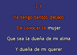 2 1
Ya tengo tantos deseos
De conocer la mujer
Que sea la dueFIa de mi alma

Y dueFIa de mi querer