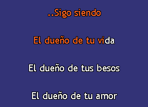 ..Sigo siendo

El duerio de tu Vida

El duefio de tus besos

El duefxo de tu amor