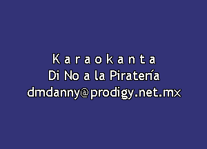 Karaokanta

Di No a la Piraten'a
dmdannygmrodigymetmx