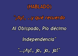 (HABLADO)
jAyI, ..y que3 recuerdo
A! Obfspado, Pio deicr'mo

Independencfa

--1Ay!, ja, ja, jay