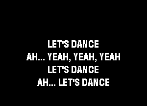 LET'S DANCE

AH... YEAH, YEAH, YEAH
LET'S DANCE
AH... LET'S DANCE