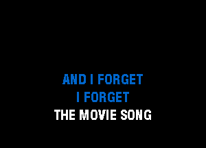 AND I FORGET
I FORGET
THE MOVIE SONG