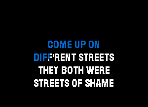 COME UP ON

DIFF'REHT STREETS
THEY BOTH WERE
STREETS 0F SHAME