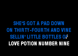 SHE'S GOT A PAD DOWN
ON THIRTY-FOURTH AND VINE
SELLIH' LITTLE BOTTLES OF
LOVE POTIOH NUMBER HIHE
